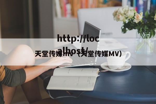 天堂传媒mv（天堂传媒MV）