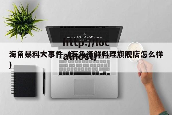 海角暴料大事件（海角海鲜料理旗舰店怎么样）