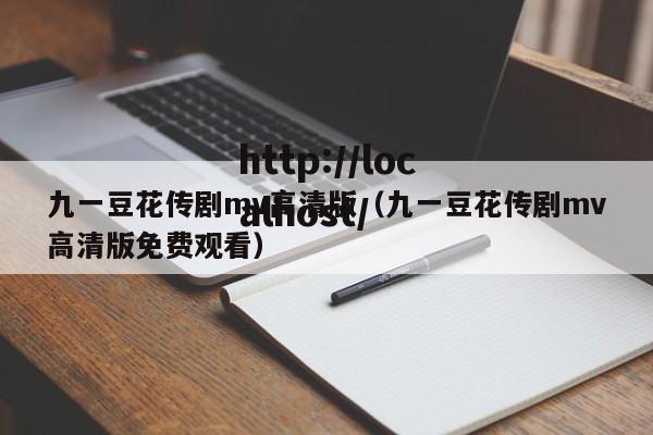 九一豆花传剧mv高清版（九一豆花传剧mv高清版免费观看）