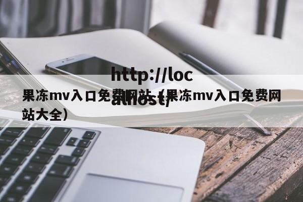 果冻mv入口免费网站（果冻mv入口免费网站大全）