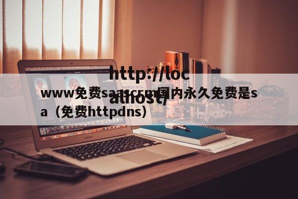 www免费saascrm国内永久免费是sa（免费httpdns）